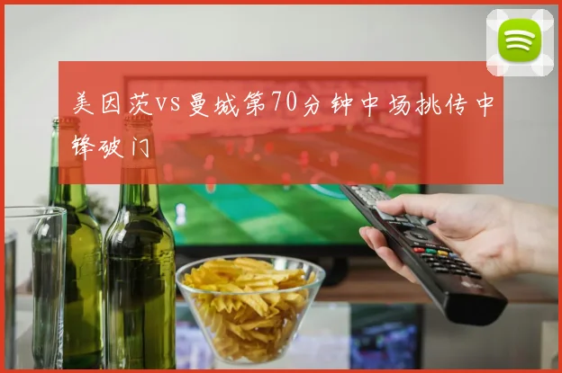 美因茨vs曼城第70分钟中场挑传中锋破门