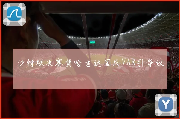 沙特联决赛费哈吉达国民VAR引争议