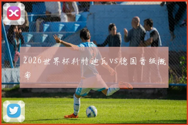 2026世界杯科特迪瓦vs德国晋级概率