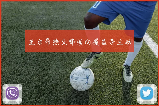 里尔昂热交锋横向覆盖争主动