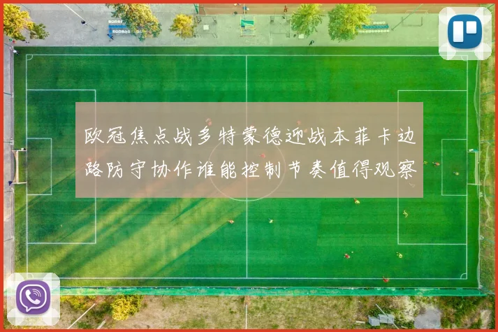 欧冠焦点战多特蒙德迎战本菲卡边路防守协作谁能控制节奏值得观察