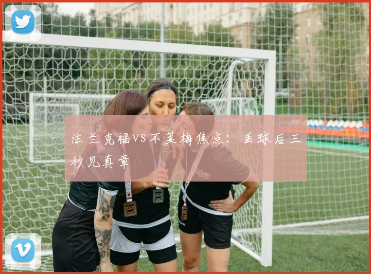 法兰克福vs不莱梅焦点:丢球后三秒见真章
